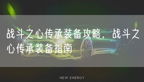 战斗之心传承装备攻略，战斗之心传承装备指南