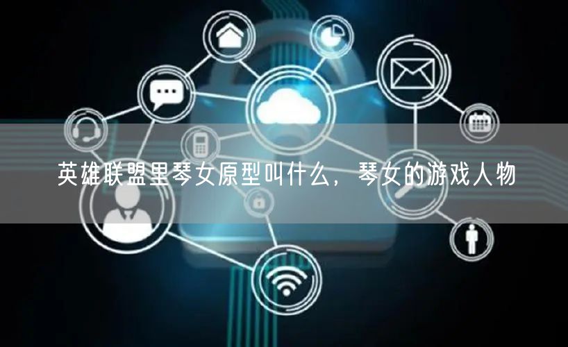 英雄联盟里琴女原型叫什么,琴女的游戏人物