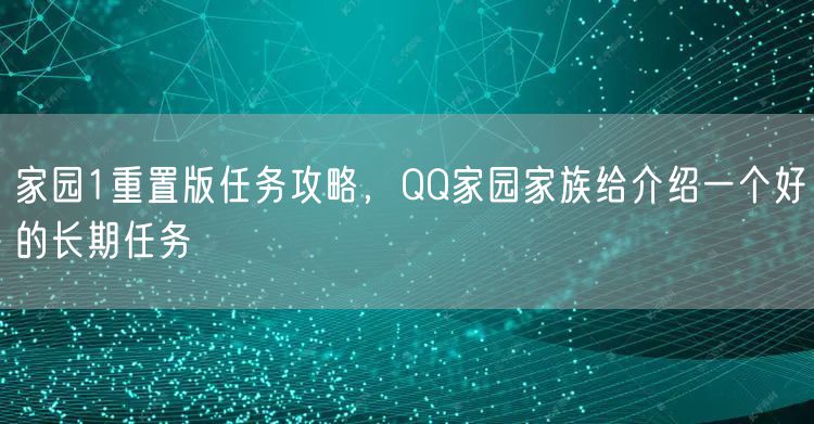 家园1重置版任务攻略，QQ家园家族给介绍一个好的长期任务