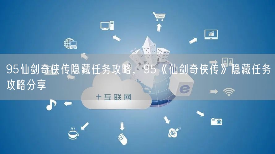 95仙剑奇侠传隐藏任务攻略,95《仙剑奇侠传》隐藏任务攻略分享