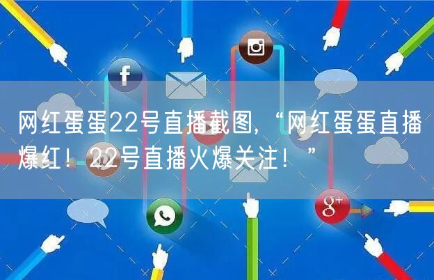 网红蛋蛋22号直播截图,“网红蛋蛋直播爆红!22号直播火爆关注!”