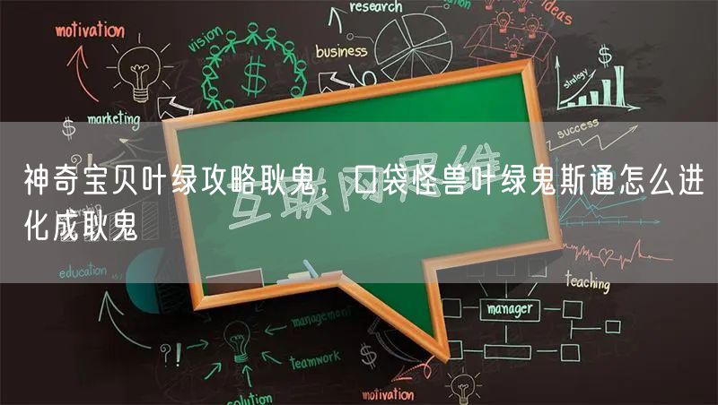 神奇宝贝叶绿攻略耿鬼，口袋怪兽叶绿鬼斯通怎么进化成耿鬼