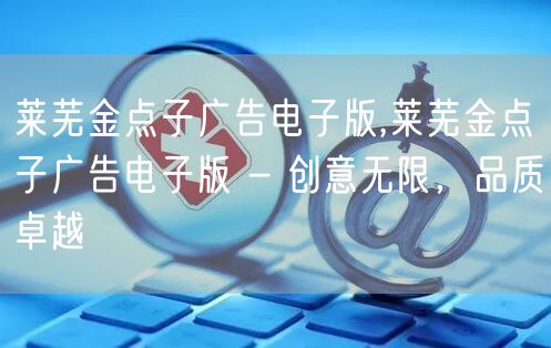 莱芜金点子广告电子版,莱芜金点子广告电子版 - 创意无限,品质卓越
