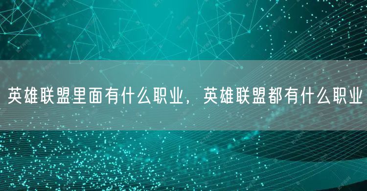 英雄联盟里面有什么职业,英雄联盟都有什么职业