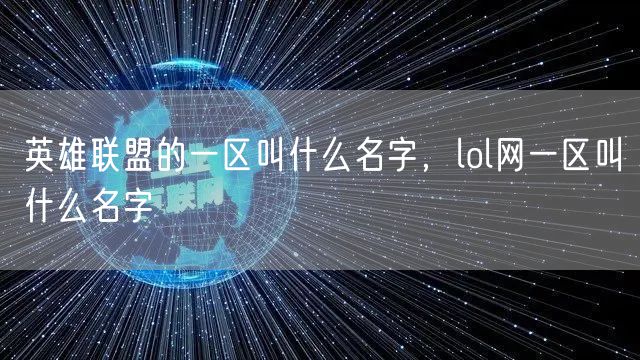 英雄联盟的一区叫什么名字,lol网一区叫什么名字