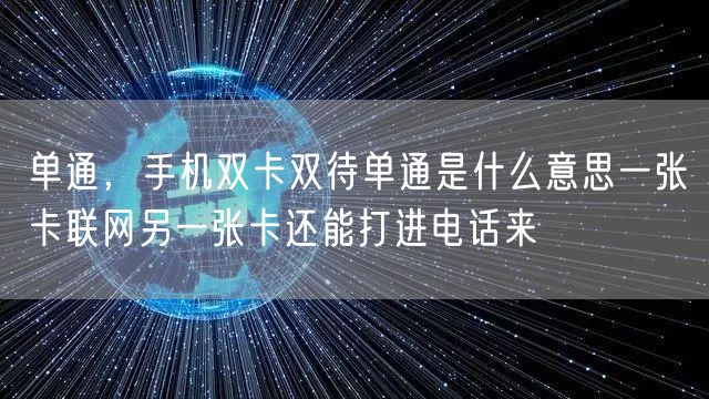 单通，手机双卡双待单通是什么意思一张卡联网另一张卡还能打进电话来