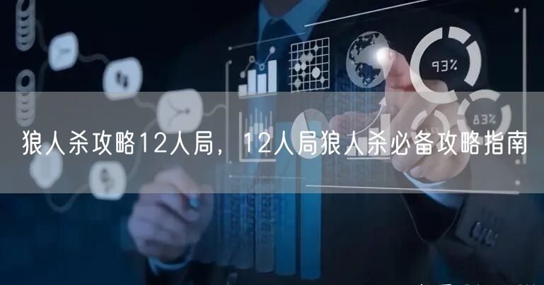 狼人杀攻略12人局，12人局狼人杀必备攻略指南