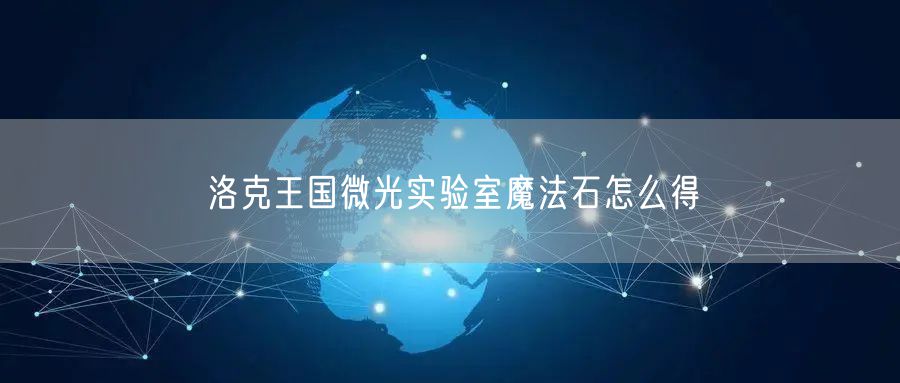 洛克王国微光实验室魔法石怎么得