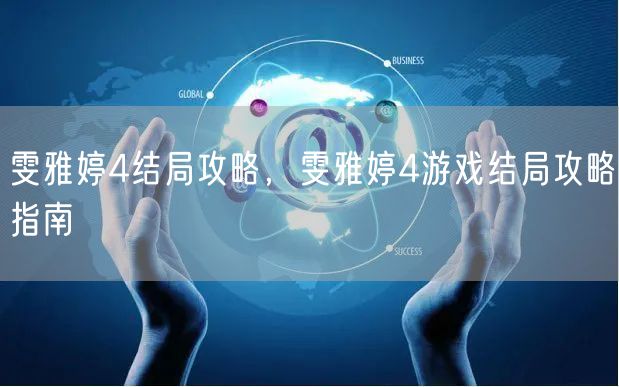 雯雅婷4结局攻略，雯雅婷4游戏结局攻略指南