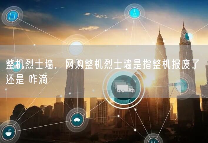 整机烈士墙，网购整机烈士墙是指整机报废了 还是 咋滴