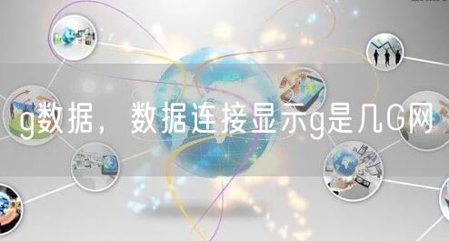 g数据,数据连接显示g是几G网