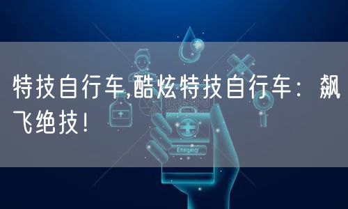 特技自行车,酷炫特技自行车：飙飞绝技！