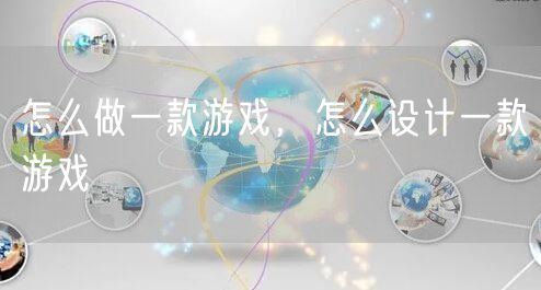 怎么做一款游戏，怎么设计一款游戏
