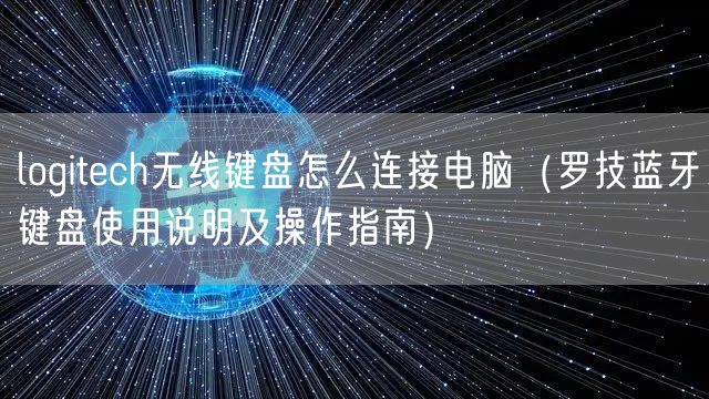 logitech无线键盘怎么连接电脑（罗技蓝牙键盘使用说明及操作指南）