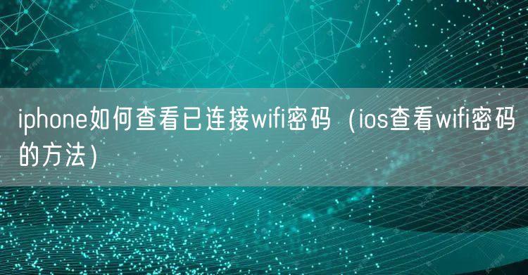 iphone如何查看已连接wifi密码(ios查看wifi密码的方法)