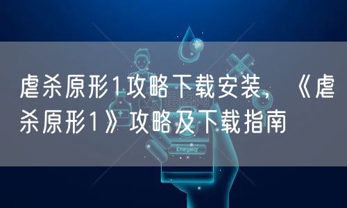 虐杀原形1攻略下载安装，《虐杀原形1》攻略及下载指南