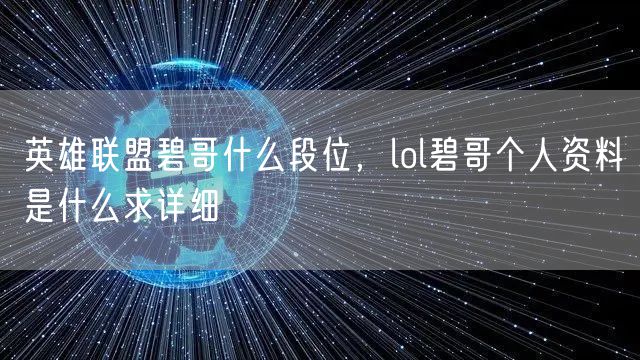 英雄联盟碧哥什么段位,lol碧哥个人资料是什么求详细