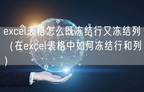 excel表格怎么既冻结行又冻结列（在excel表格中如何冻结行和列）