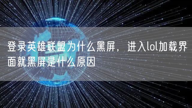 登录英雄联盟为什么黑屏，进入lol加载界面就黑屏是什么原因