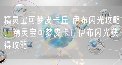 精灵宝可梦皮卡丘 伊布闪光攻略，精灵宝可梦皮卡丘伊布闪光获得攻略