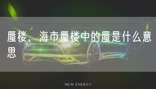 蜃楼,海市蜃楼中的蜃是什么意思