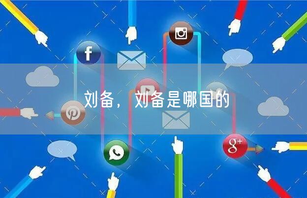 刘备,刘备是哪国的