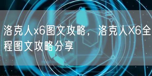 洛克人x6图文攻略，洛克人X6全程图文攻略分享
