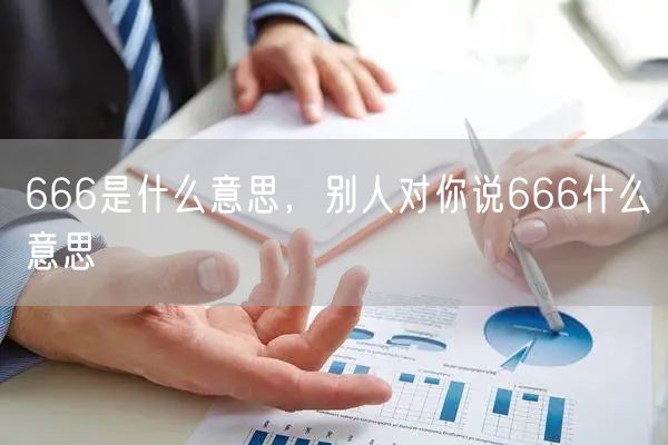 666是什么意思,别人对你说666什么意思