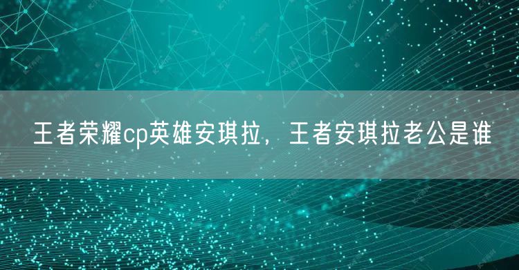 王者荣耀cp英雄安琪拉,王者安琪拉老公是谁