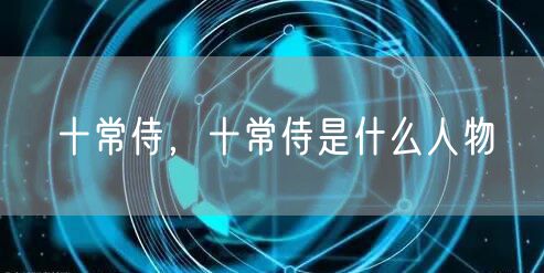 十常侍，十常侍是什么人物