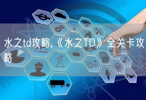 水之td攻略,《水之TD》全关卡攻略