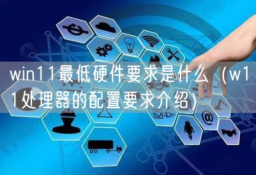 win11最低硬件要求是什么(w11处理器的配置要求介绍)