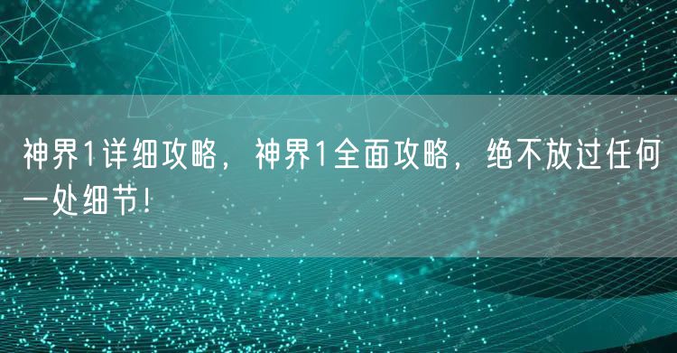 神界1详细攻略，神界1全面攻略，绝不放过任何一处细节！