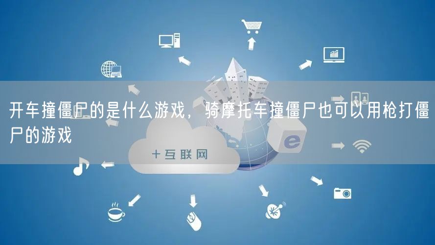 开车撞僵尸的是什么游戏，骑摩托车撞僵尸也可以用枪打僵尸的游戏