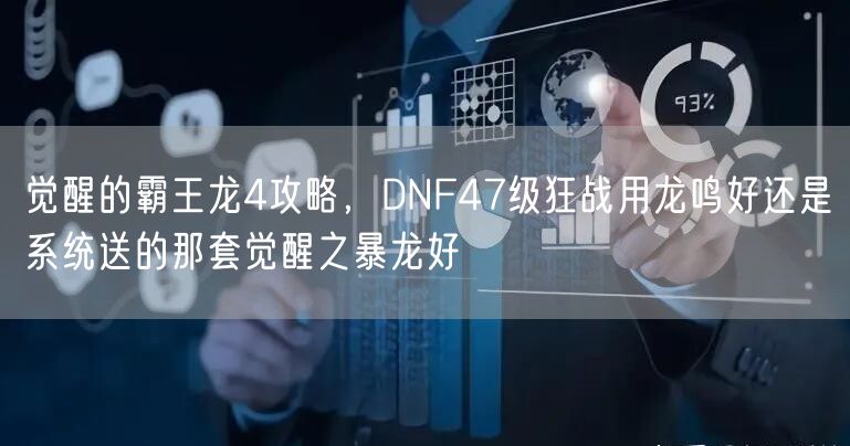 觉醒的霸王龙4攻略，DNF47级狂战用龙鸣好还是系统送的那套觉醒之暴龙好