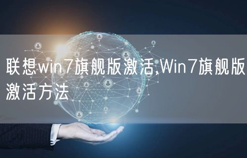 联想win7旗舰版激活,Win7旗舰版激活方法