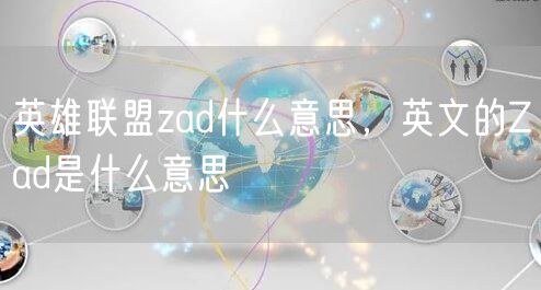 英雄联盟zad什么意思,英文的Zad是什么意思