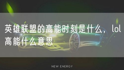 英雄联盟的高能时刻是什么，lol高能什么意思