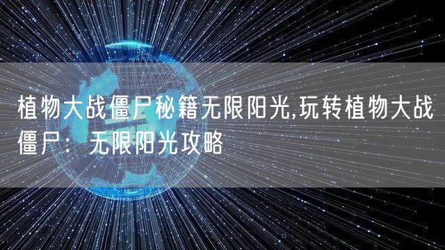 植物大战僵尸秘籍无限阳光,玩转植物大战僵尸：无限阳光攻略