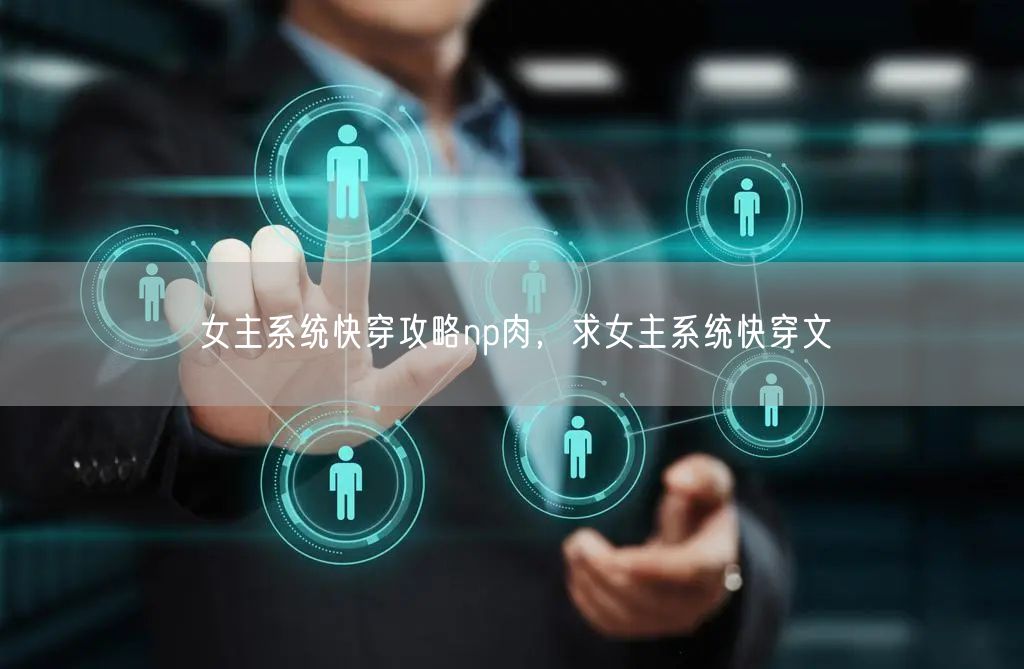 女主系统快穿攻略np肉,求女主系统快穿文