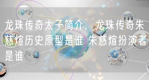 龙珠传奇太子简介,龙珠传奇朱慈煊历史原型是谁 朱慈煊扮演者是谁