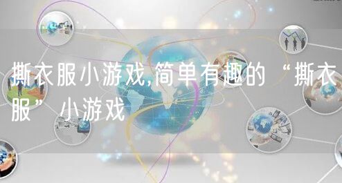 撕衣服小游戏,简单有趣的“撕衣服”小游戏