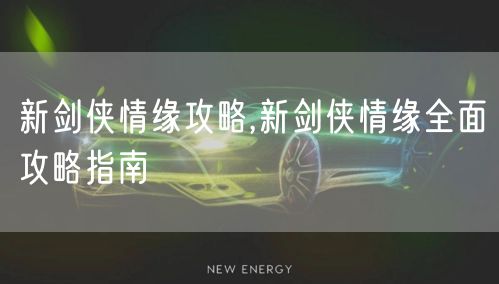 新剑侠情缘攻略,新剑侠情缘全面攻略指南