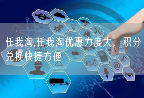 任我淘,任我淘优惠力度大,积分兑换快捷方便