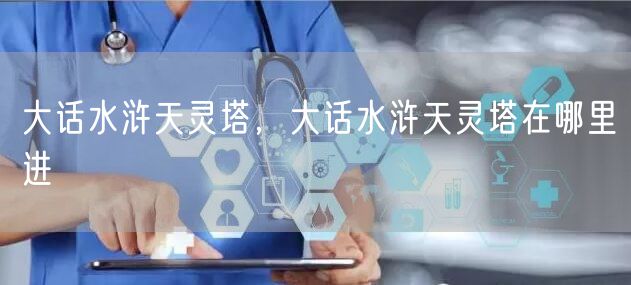 大话水浒天灵塔,大话水浒天灵塔在哪里进