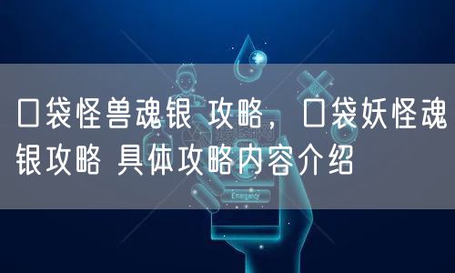 口袋怪兽魂银 攻略,口袋妖怪魂银攻略 具体攻略内容介绍