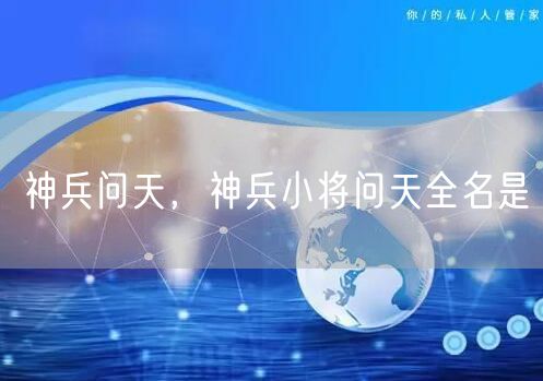 神兵问天,神兵小将问天全名是