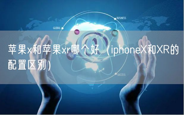 苹果x和苹果xr哪个好(iphoneX和XR的配置区别)