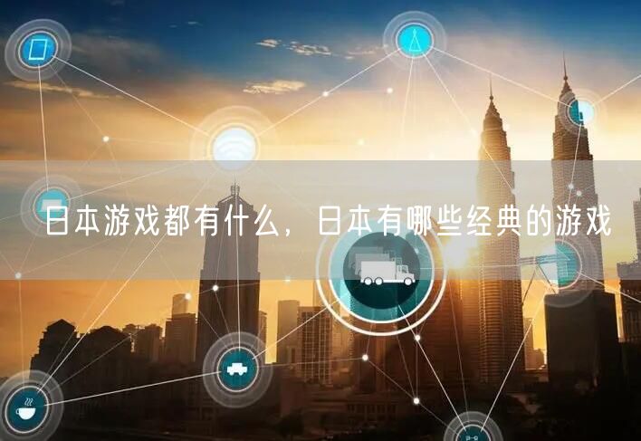 日本游戏都有什么,日本有哪些经典的游戏