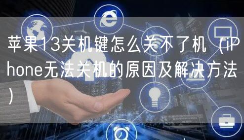 苹果13关机键怎么关不了机（iPhone无法关机的原因及解决方法）